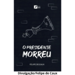 Capa do livro O presidente morreu escrito por Felipe de Caux.